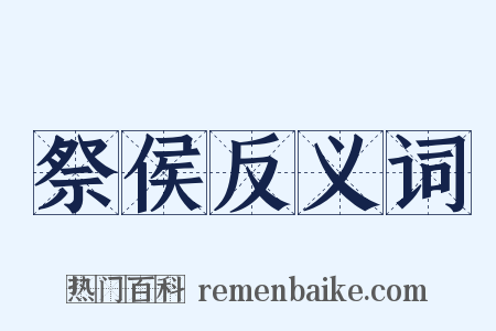 祭侯反义词是什么意思的图片